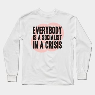 Everybody is a Socialist in a Crisis Long Sleeve T-Shirt